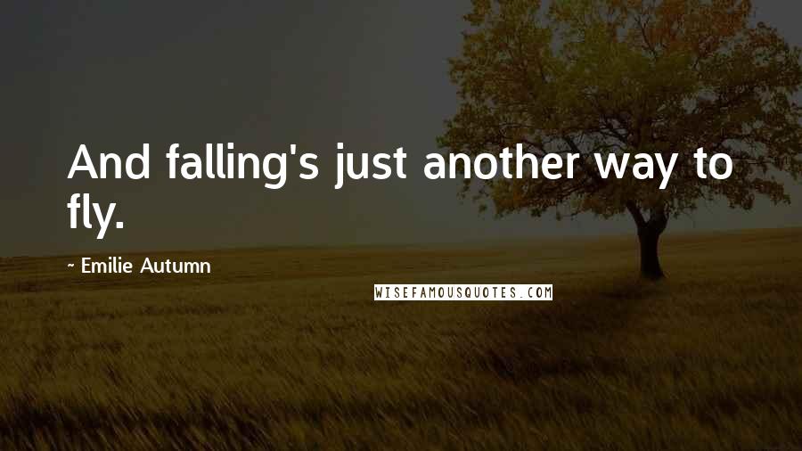 Emilie Autumn quotes: And falling's just another way to fly.