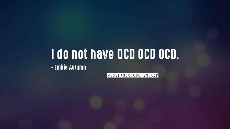 Emilie Autumn quotes: I do not have OCD OCD OCD.