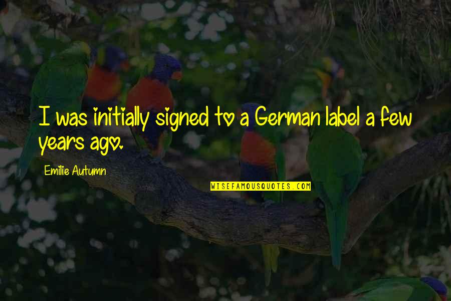 Emilie Autumn Quotes By Emilie Autumn: I was initially signed to a German label