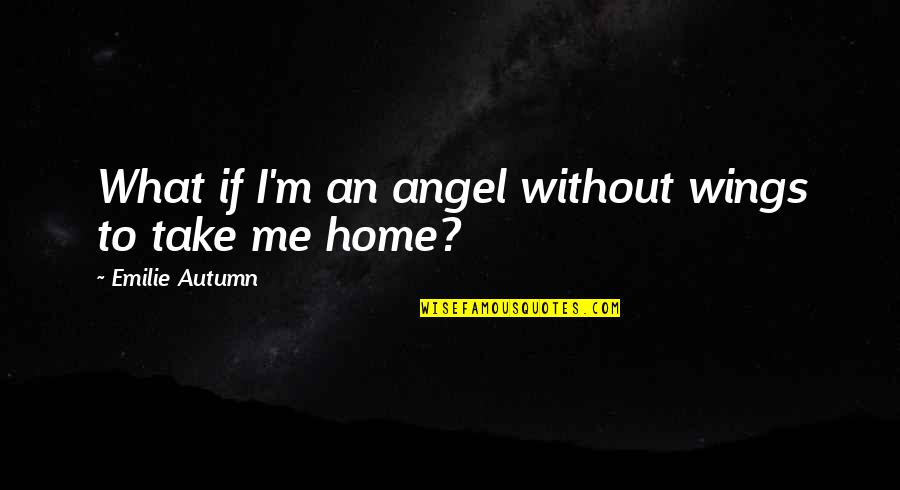 Emilie Autumn Quotes By Emilie Autumn: What if I'm an angel without wings to