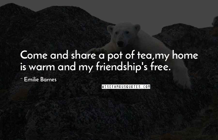 Emilie Barnes quotes: Come and share a pot of tea,my home is warm and my friendship's free.