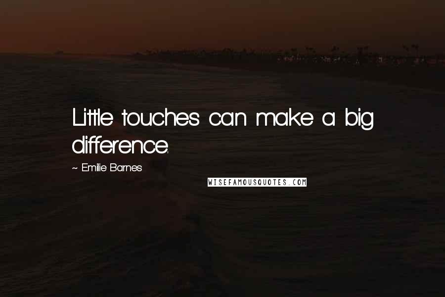 Emilie Barnes quotes: Little touches can make a big difference.