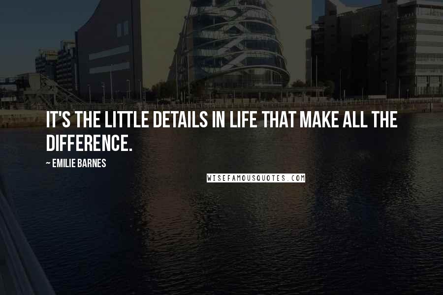 Emilie Barnes quotes: It's the little details in life that make all the difference.