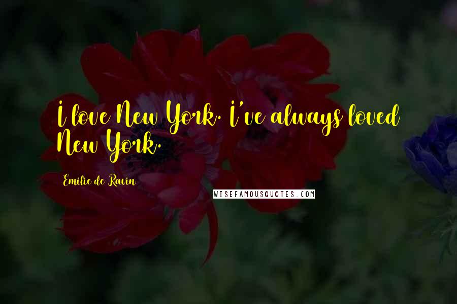 Emilie De Ravin quotes: I love New York. I've always loved New York.