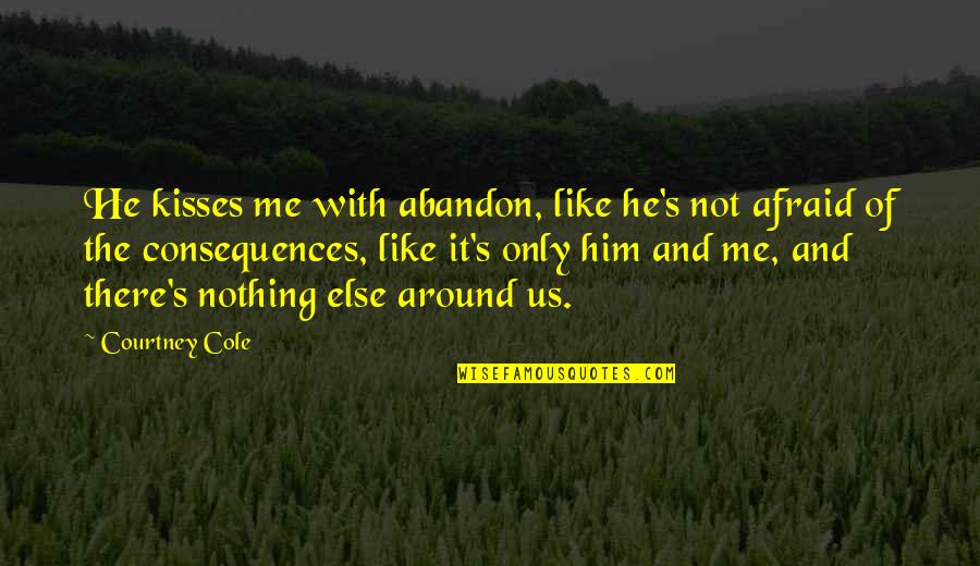 Emilie De Ravin Quotes By Courtney Cole: He kisses me with abandon, like he's not Emilie De Ravin Quotes By Courtney Cole: He kisses me with abandon, like he's not