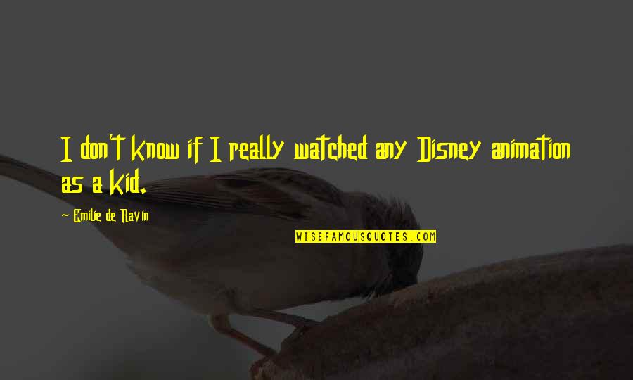 Emilie De Ravin Quotes By Emilie De Ravin: I don't know if I really watched any Emilie De Ravin Quotes By Emilie De Ravin: I don't know if I really watched any