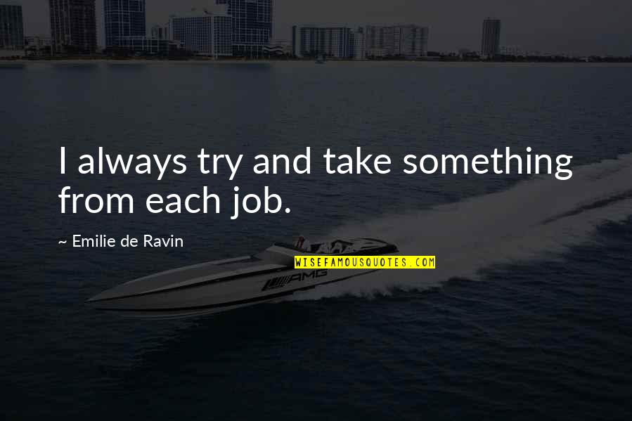 Emilie De Ravin Quotes By Emilie De Ravin: I always try and take something from each Emilie De Ravin Quotes By Emilie De Ravin: I always try and take something from each