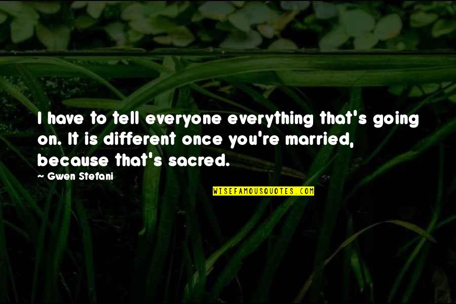 Emilie De Ravin Quotes By Gwen Stefani: I have to tell everyone everything that's going Emilie De Ravin Quotes By Gwen Stefani: I have to tell everyone everything that's going