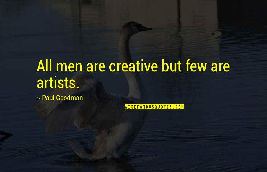 Emilie De Ravin Quotes By Paul Goodman: All men are creative but few are artists. Emilie De Ravin Quotes By Paul Goodman: All men are creative but few are artists.