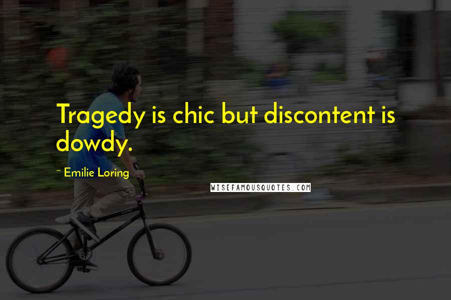 Emilie Loring quotes: Tragedy is chic but discontent is dowdy.