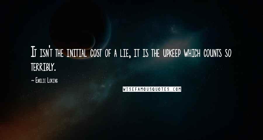 Emilie Loring quotes: It isn't the initial cost of a lie, it is the upkeep which counts so terribly.