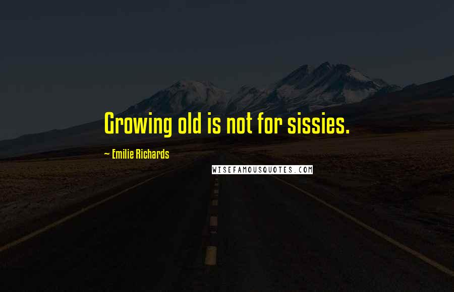 Emilie Richards quotes: Growing old is not for sissies.