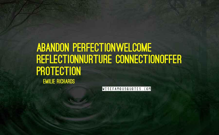Emilie Richards quotes: Abandon perfectionWelcome reflectionNurture connectionOffer protection