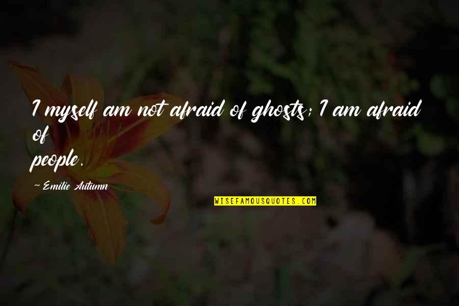 Emilie's Quotes By Emilie Autumn: I myself am not afraid of ghosts; I