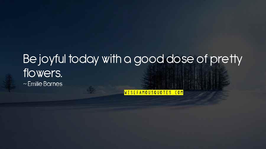 Emilie's Quotes By Emilie Barnes: Be joyful today with a good dose of