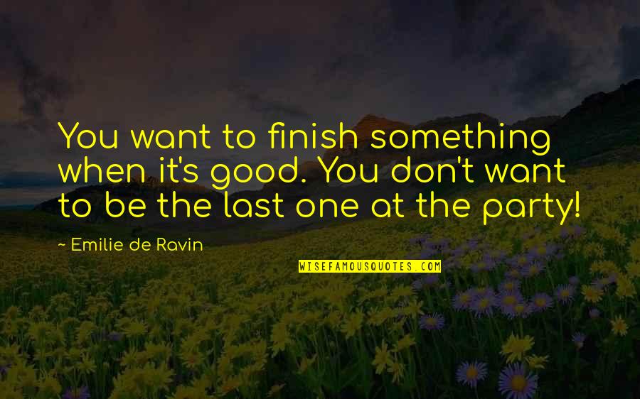 Emilie's Quotes By Emilie De Ravin: You want to finish something when it's good.