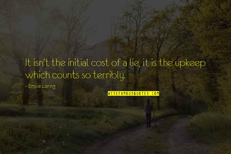 Emilie's Quotes By Emilie Loring: It isn't the initial cost of a lie,