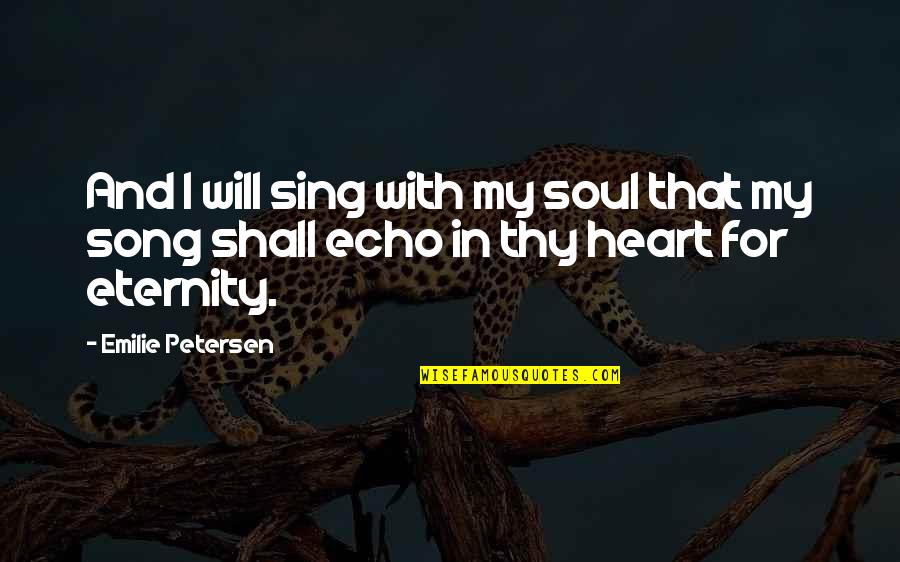 Emilie's Quotes By Emilie Petersen: And I will sing with my soul that