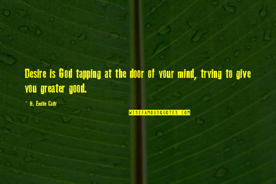Emilie's Quotes By H. Emilie Cady: Desire is God tapping at the door of
