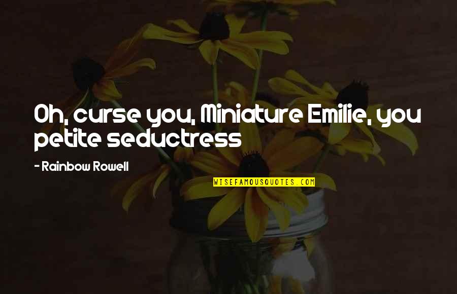 Emilie's Quotes By Rainbow Rowell: Oh, curse you, Miniature Emilie, you petite seductress