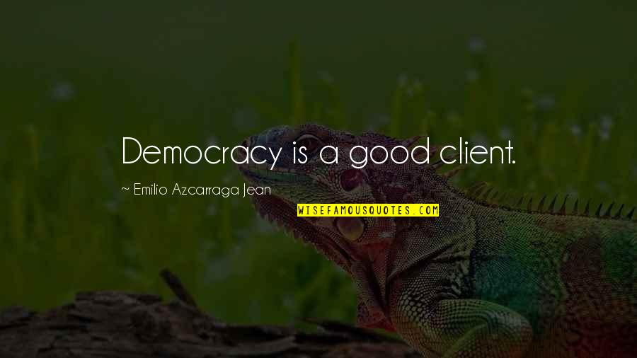 Emilio Azcarraga Quotes By Emilio Azcarraga Jean: Democracy is a good client. Emilio Azcarraga Quotes By Emilio Azcarraga Jean: Democracy is a good client.