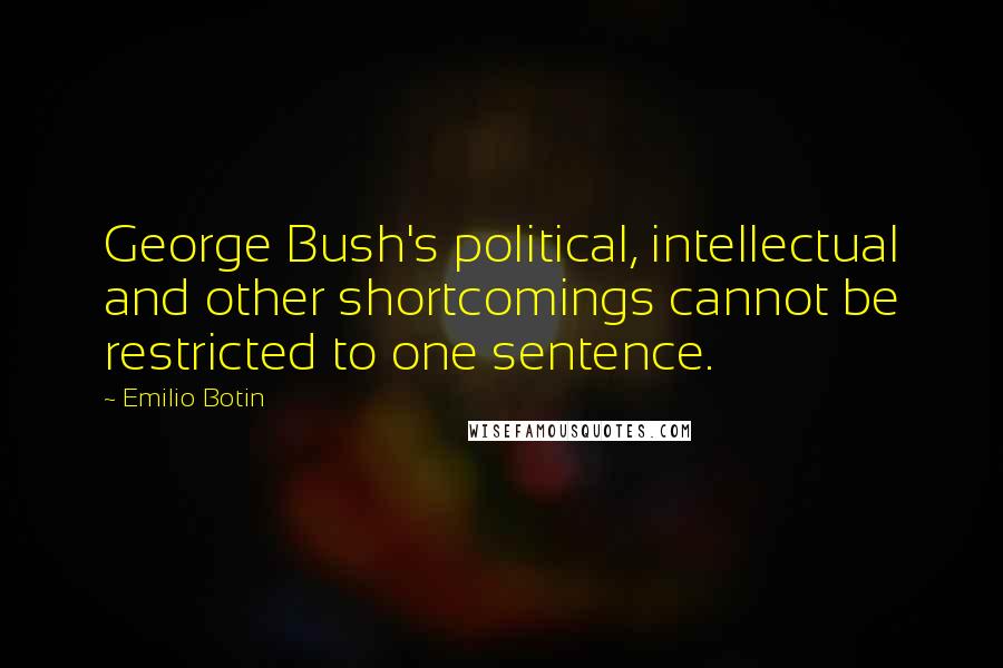 Emilio Botin quotes: George Bush's political, intellectual and other shortcomings cannot be restricted to one sentence.