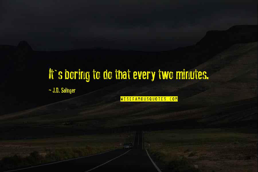 Emilio Estevez Outsiders Quotes By J.D. Salinger: It's boring to do that every two minutes. Emilio Estevez Outsiders Quotes By J.D. Salinger: It's boring to do that every two minutes.