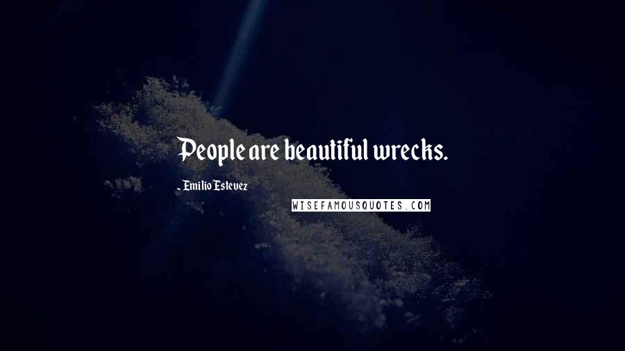 Emilio Estevez quotes: People are beautiful wrecks.