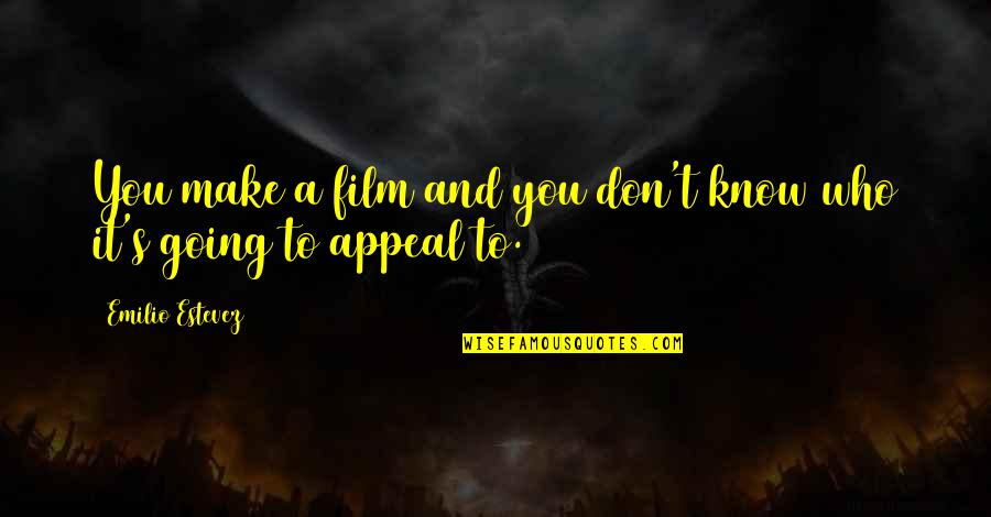 Emilio Estevez Quotes By Emilio Estevez: You make a film and you don't know