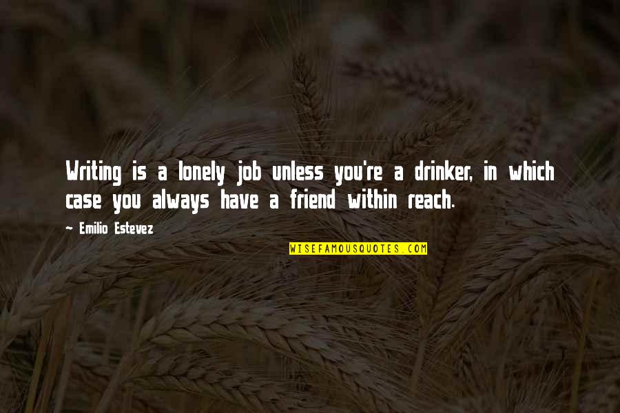 Emilio Estevez Quotes By Emilio Estevez: Writing is a lonely job unless you're a