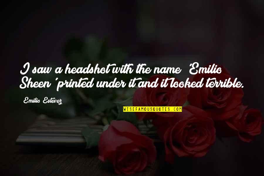 Emilio Estevez Quotes By Emilio Estevez: I saw a headshot with the name 'Emilio