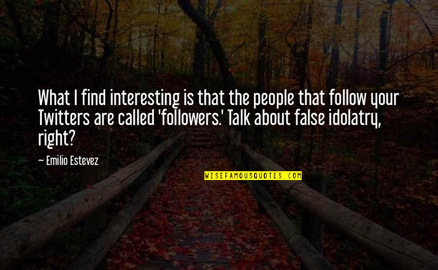 Emilio Estevez Quotes By Emilio Estevez: What I find interesting is that the people