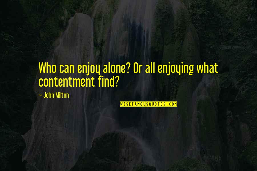 Emilio Lizardo Quotes By John Milton: Who can enjoy alone? Or all enjoying what