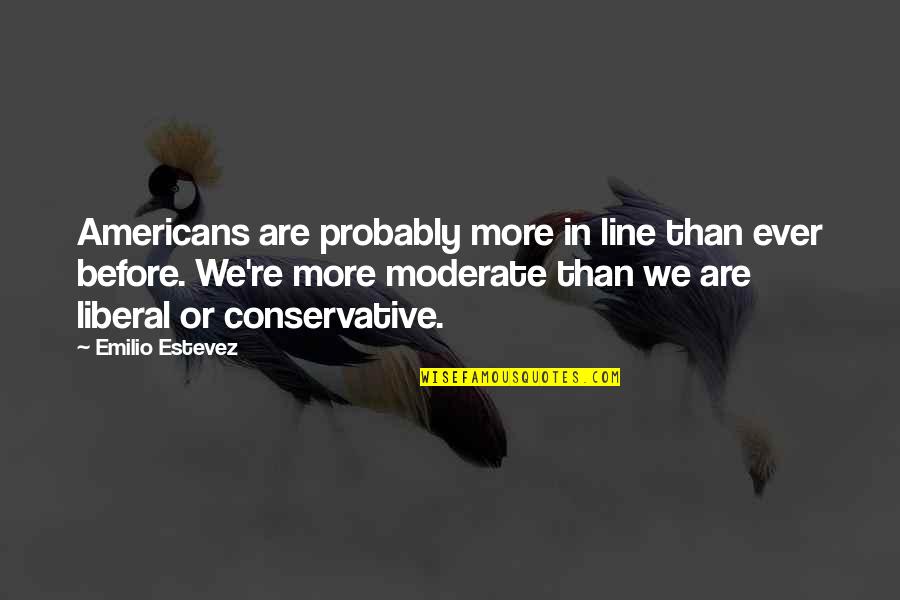 Emilio Quotes By Emilio Estevez: Americans are probably more in line than ever