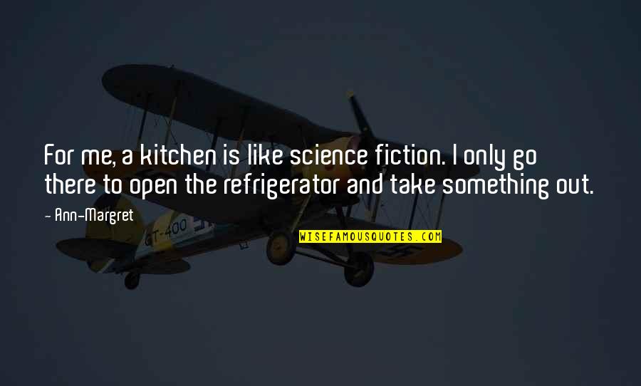 Emilio Vedova Quotes By Ann-Margret: For me, a kitchen is like science fiction.