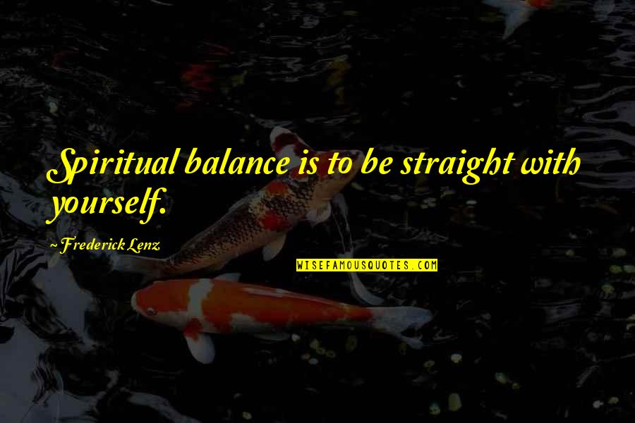 Emilio Vedova Quotes By Frederick Lenz: Spiritual balance is to be straight with yourself.