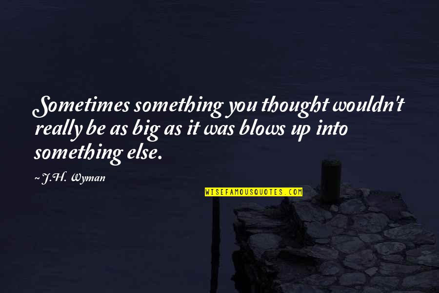 Emilita Dago Quotes By J.H. Wyman: Sometimes something you thought wouldn't really be as