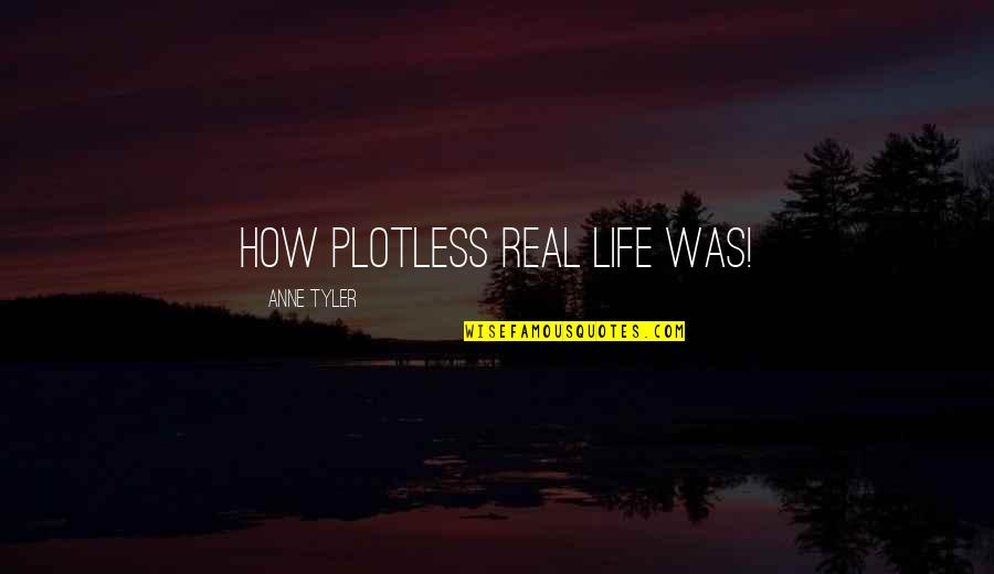 Emiliya Mullayeva Quotes By Anne Tyler: How plotless real life was!