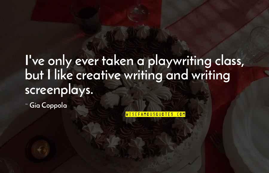 Emilly Quotes By Gia Coppola: I've only ever taken a playwriting class, but Emilly Quotes By Gia Coppola: I've only ever taken a playwriting class, but