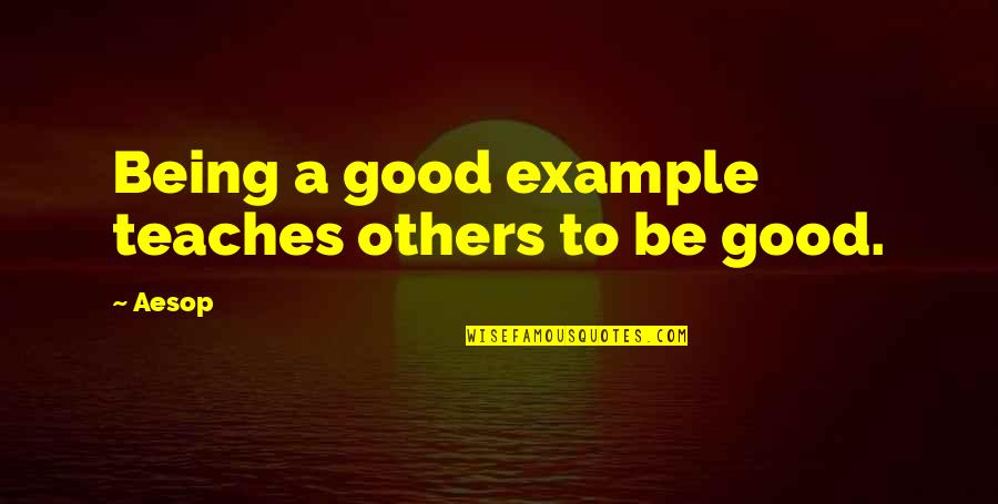 Emilly Thomas Quotes By Aesop: Being a good example teaches others to be