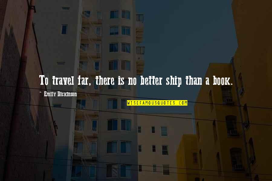 Emilly Thomas Quotes By Emily Dickinson: To travel far, there is no better ship Emilly Thomas Quotes By Emily Dickinson: To travel far, there is no better ship
