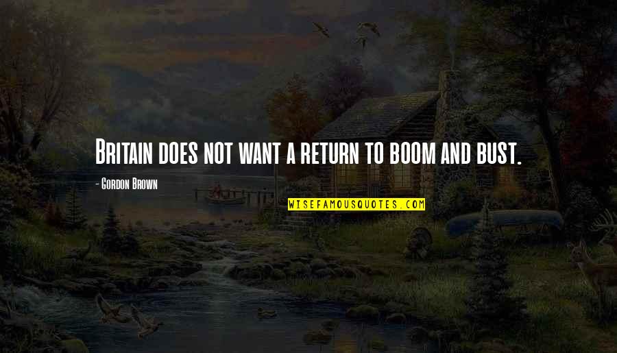 Emilly Thomas Quotes By Gordon Brown: Britain does not want a return to boom Emilly Thomas Quotes By Gordon Brown: Britain does not want a return to boom