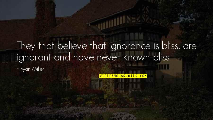 Emily Balch Quotes By Ryan Miller: They that believe that ignorance is bliss, are