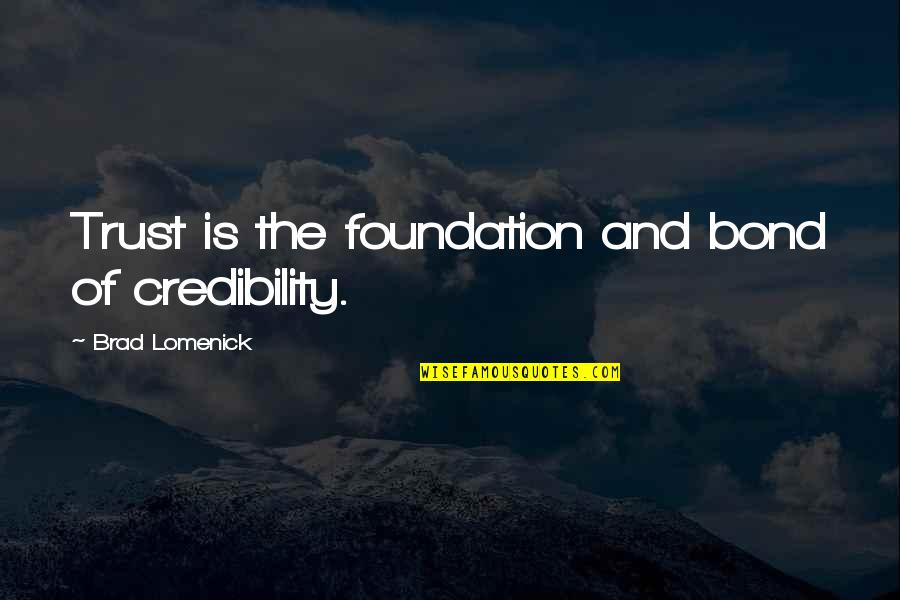 Emily Bazelon Quotes By Brad Lomenick: Trust is the foundation and bond of credibility.