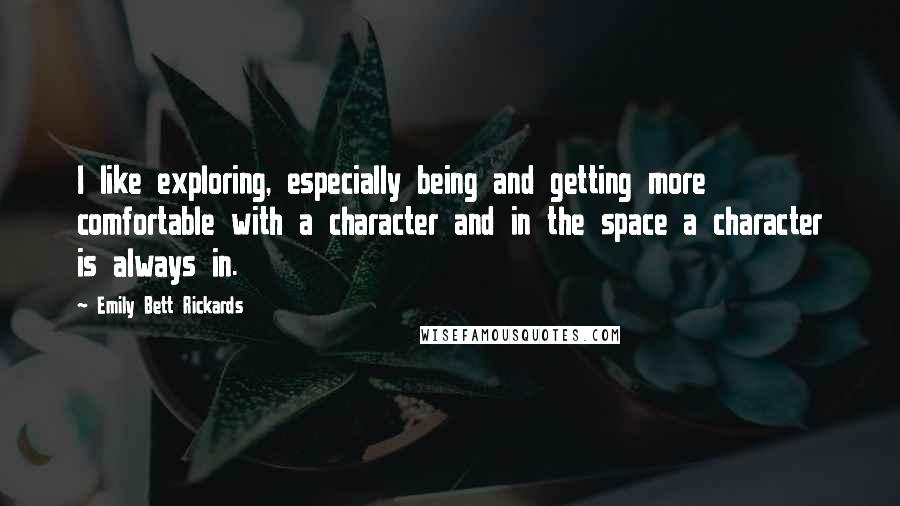 Emily Bett Rickards quotes: I like exploring, especially being and getting more comfortable with a character and in the space a character is always in.