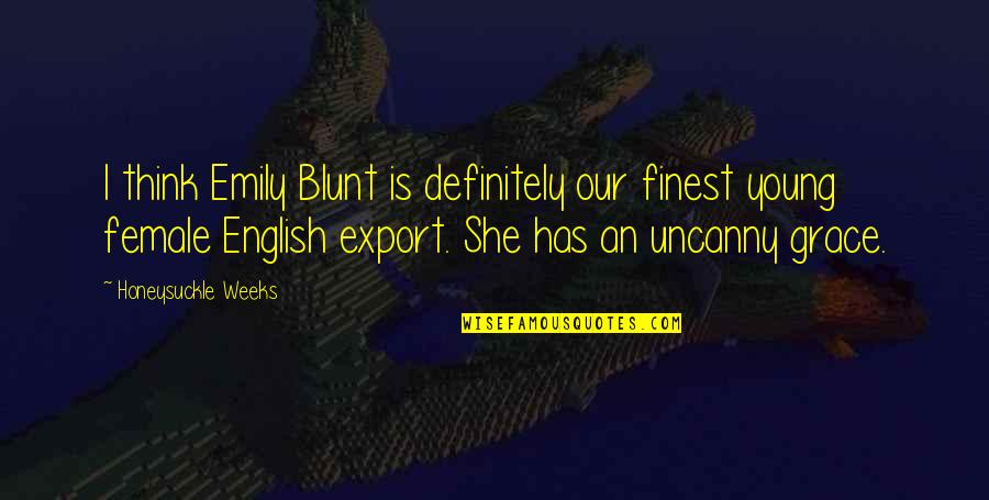 Emily Blunt Quotes By Honeysuckle Weeks: I think Emily Blunt is definitely our finest