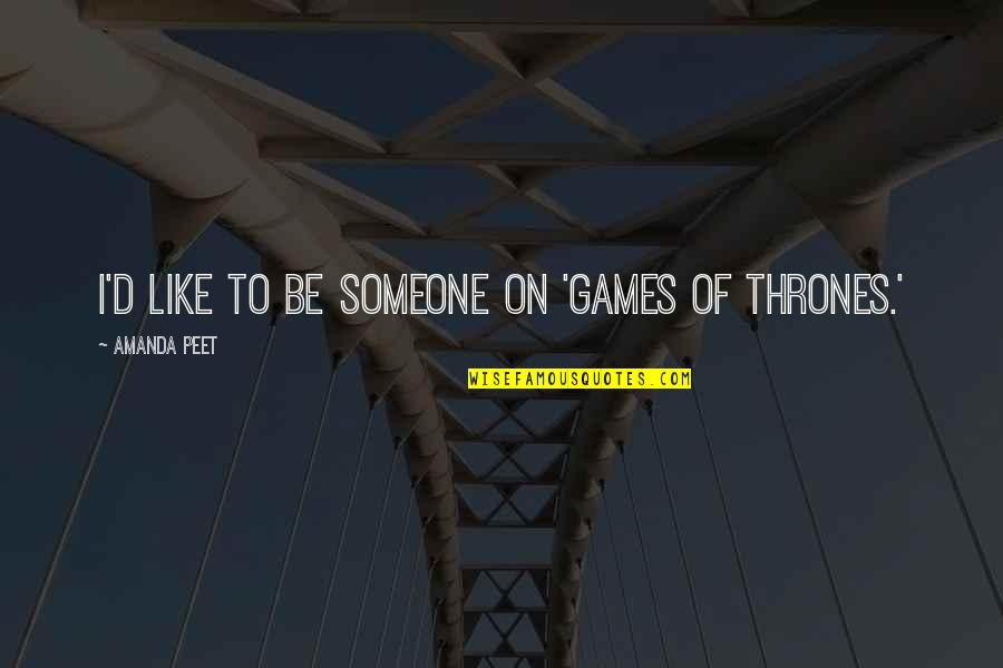 Emily Brent Quotes By Amanda Peet: I'd like to be someone on 'Games of Emily Brent Quotes By Amanda Peet: I'd like to be someone on 'Games of