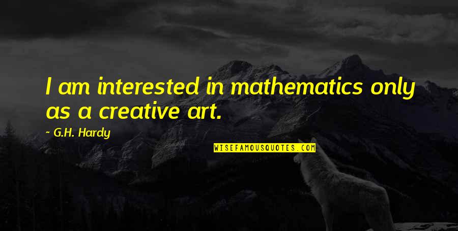 Emily Brent Quotes By G.H. Hardy: I am interested in mathematics only as a