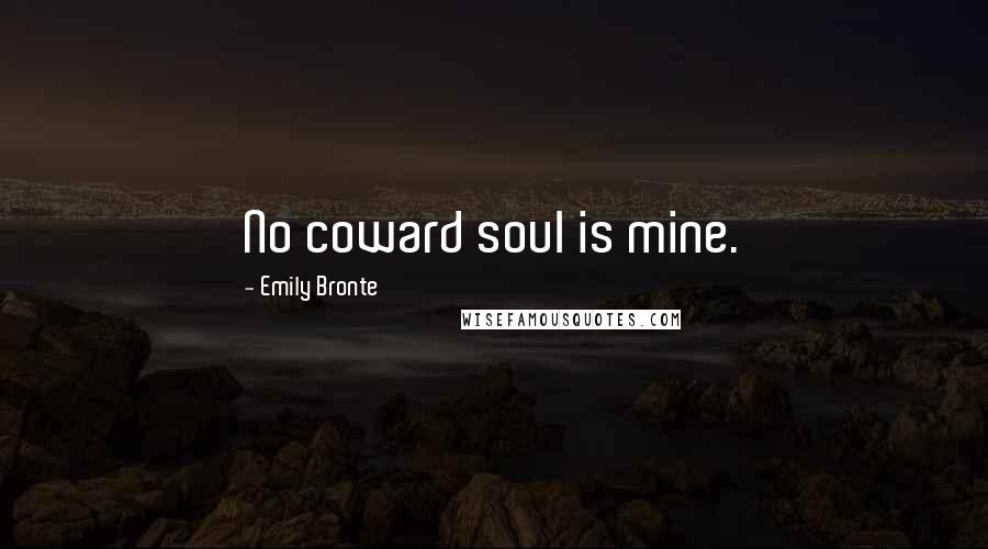 Emily Bronte quotes: No coward soul is mine.