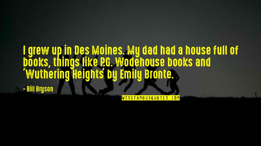 Emily Bronte Quotes By Bill Bryson: I grew up in Des Moines. My dad
